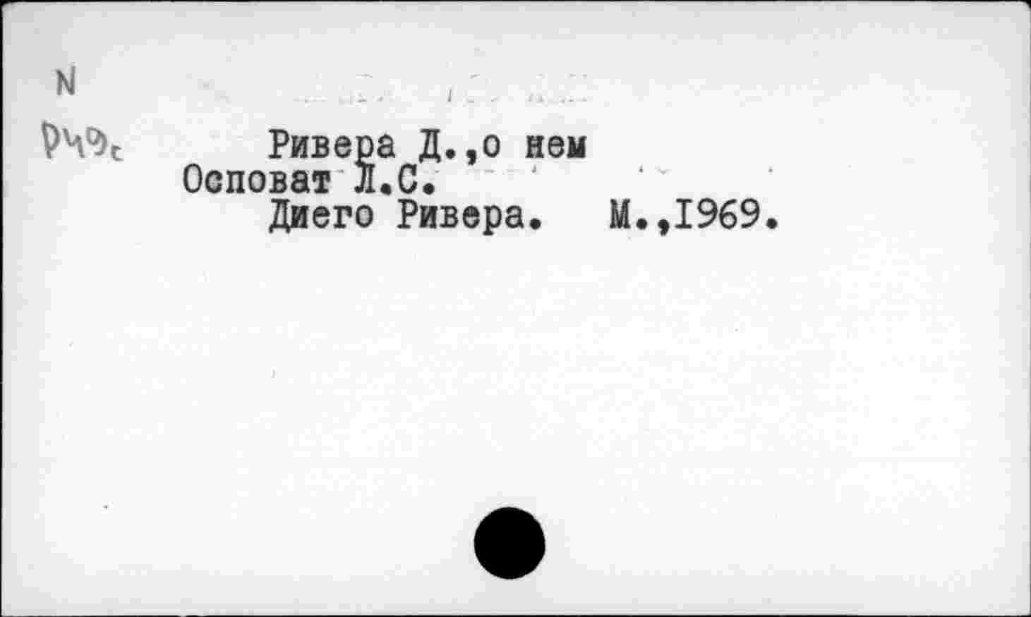 ﻿Ривера Д. ,о нем Осповат Л.С.
Диего Ривера. М.,1969.